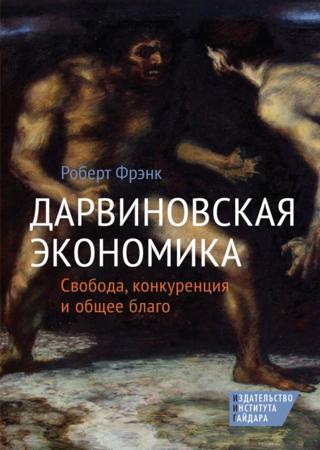 Дарвиновская экономика. Свобода, конкуренция и общее благо