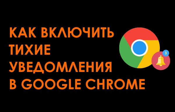 Как включить тихие уведомления в браузере Chrome