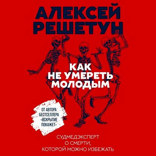 Алексей Решетун Как не умереть молодым Судмедэксперт о смерти которой можно избежать Аудиокнига