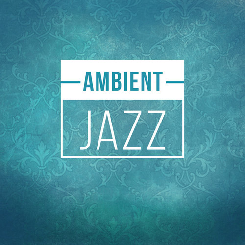 Ambient Jazz: Instrumantal and Smooth Jazz Soothing and Ambient Sounds