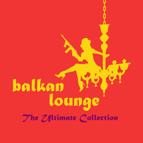 Balkan Lounge: The Ultimate Collection