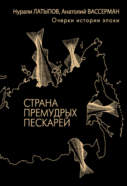 Анатолий Вассерман, Нурали Латыпов. Страна премудрых пескарей. Очерки истории эпохи