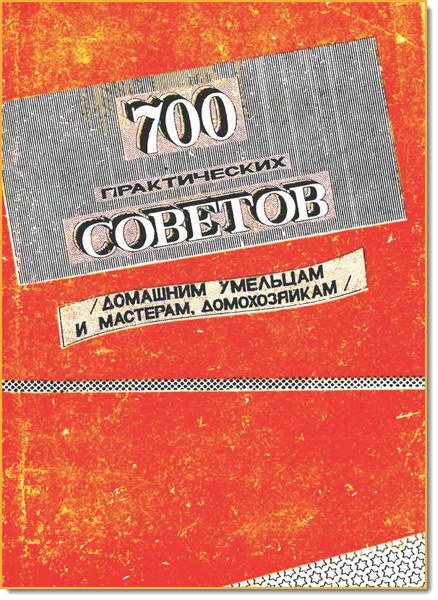 О. К. Дячук, В. Я. Мельник. 700 практических советов. Домашним умельцам и мастерам, домохозяйкам