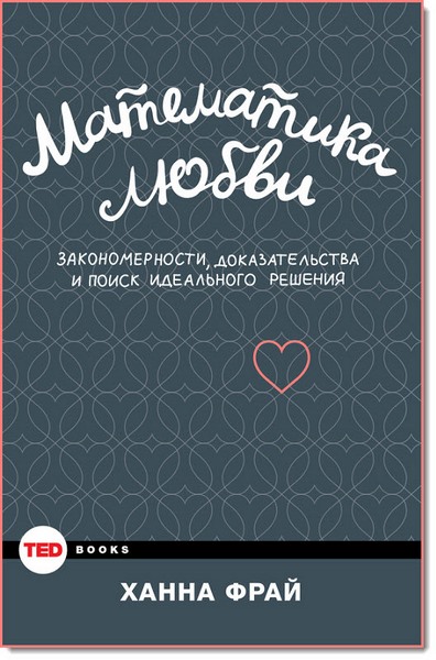 Ханна Фрай. Математика любви. Закономерности, доказательства и поиск идеального решения