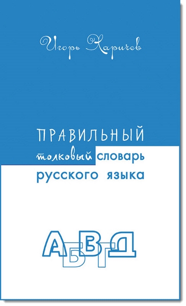 Игорь Харичев. Правильный толковый словарь русского языка