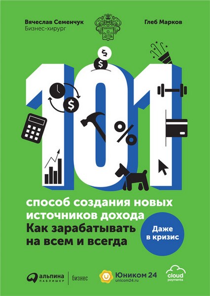Вячеслав Семенчук, Глеб Марков. 101 способ создания новых источников дохода: Как зарабатывать на всем и всегда