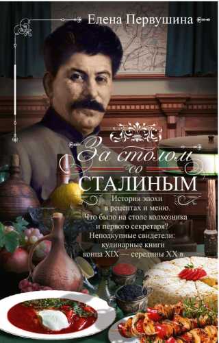 Елена Первушина. За столом со Сталиным. История эпохи в рецептах и меню