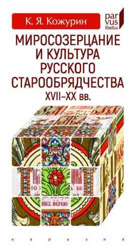 Миросозерцание и культура русского старообрядчества XVII—XX вв.