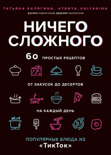 Ничего сложного. 60 простых рецептов от закусок до десертов на каждый день