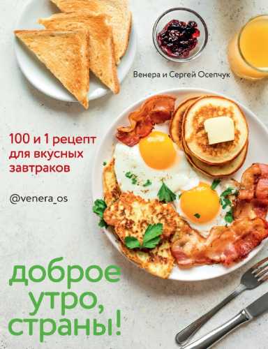 Доброе утро, страны! 100 и 1 рецепт для вкусных завтраков