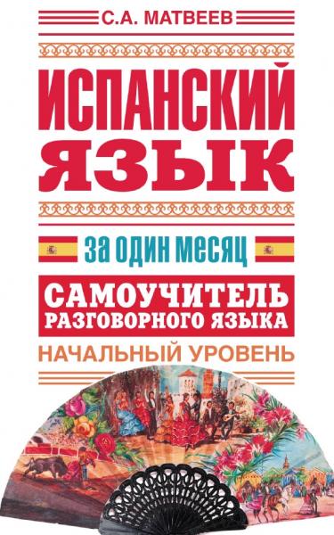 С.А. Матвеев. Испанский язык за один месяц. Самоучитель разговорного языка. Начальный уровень