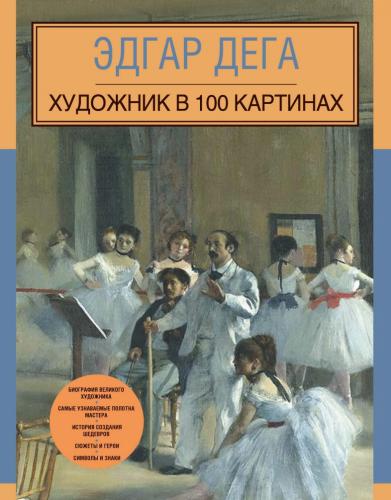 Эдгар Дега. Художник в 100 картинах