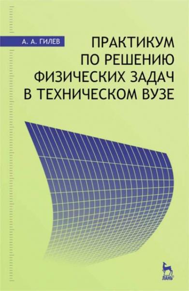 А.А. Гилев. Практикум по решению физических задач в техническом вузе