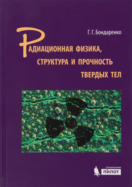 Г.Г. Бондаренко. Радиационная физика, структура и прочность твердых тел