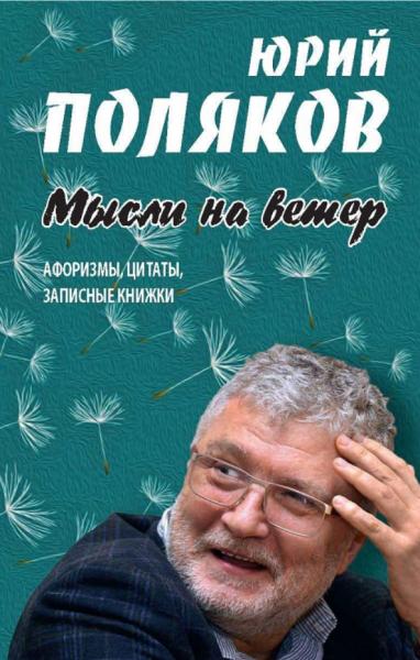 Юрий Поляков. Мысли на ветер. Афоризмы, цитаты, записные книжки