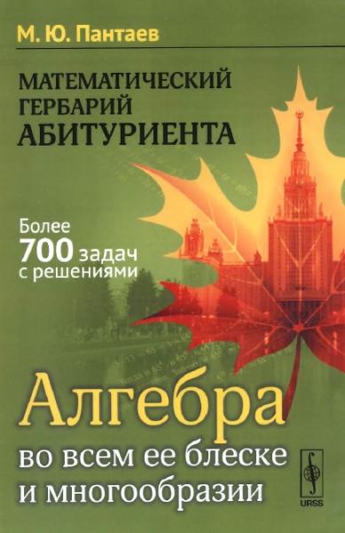 М.Ю. Пантаев. Математический гербарий абитуриента. Алгебра во всем ее блеске и многообразии