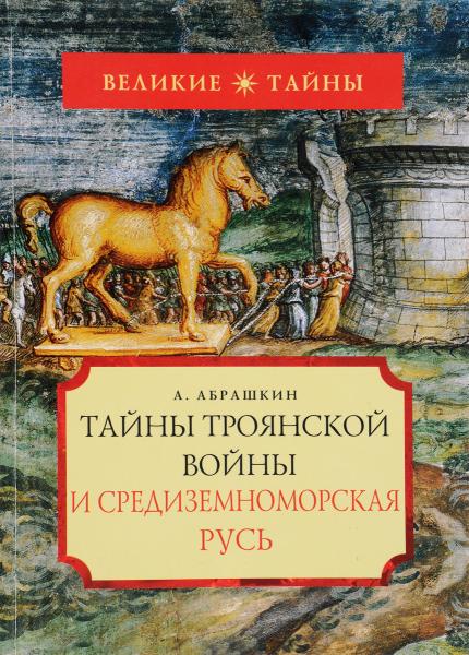 А. Абрашкин. Тайны Троянской войны и Средиземноморская Русь