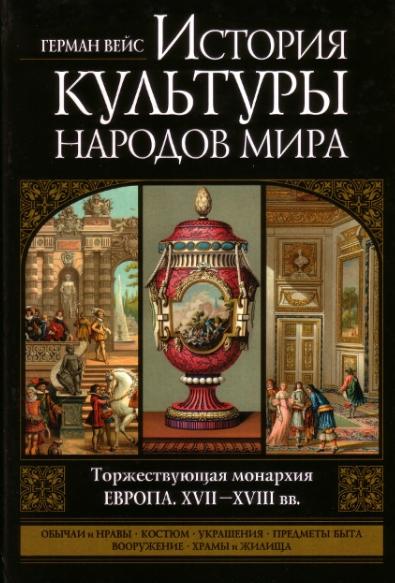 Г. Вейс. История культуры народов мира. Торжествующая монархия - Европа XVII-XVIII вв.