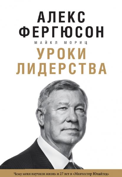 Алекс Фергюсон. Уроки лидерства. Чему меня научили жизнь и 27 лет в «Манчестер Юнайтед»