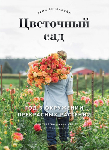 Эрин Бензакейн. Цветочный сад. Год в окружении прекрасных растений