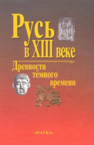 Н.А. Макаров. Русь в XIII веке. Древности темного времени