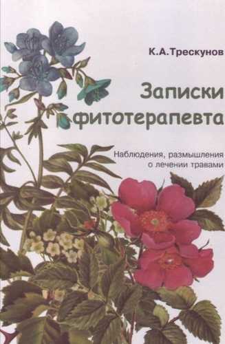 К.А. Трескунов. Записки фитотерапевта. Наблюдения, размышления о лечении травами