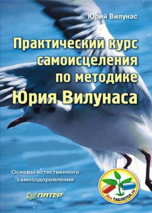 Юрий Вилунас. Практический курс самоисцеления по методике Юрия Вилунаса
