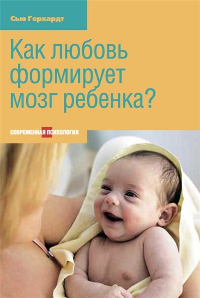 Сью Герхардт. Как любовь формирует мозг ребенка?