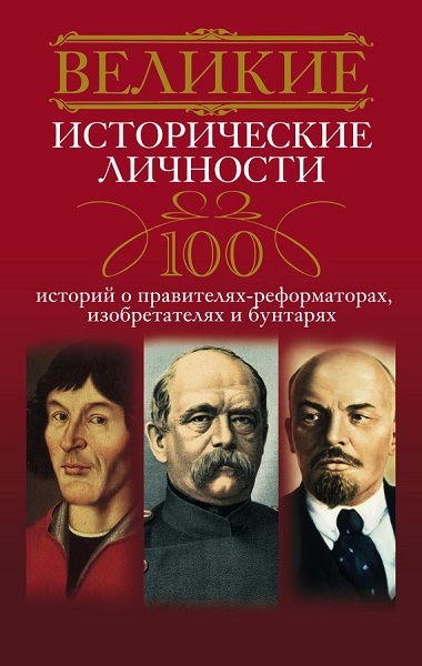 Анна Мудрова. Великие исторические личности. 100 историй о правителях-реформаторах, изобретателях и бунтарях