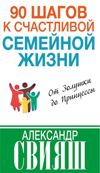 Александр Свияш. 90 шагов к счастливой семейной жизни. От Золушки до Принцессы