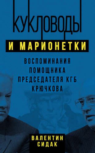 Валентин Сидак. Кукловоды и марионетки. Воспоминания помощника председателя КГБ Крючкова