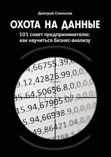 Дмитрий Слиньков. Охота на данные. 101 совет предпринимателю: как научиться бизнес-анализу