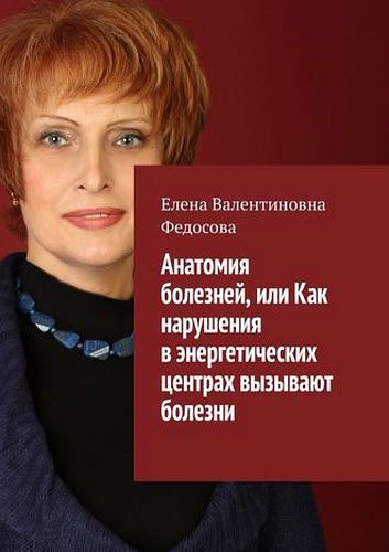 Елена Федосова. Анатомия болезней, или Как нарушения в энергетических центрах вызывают болезни