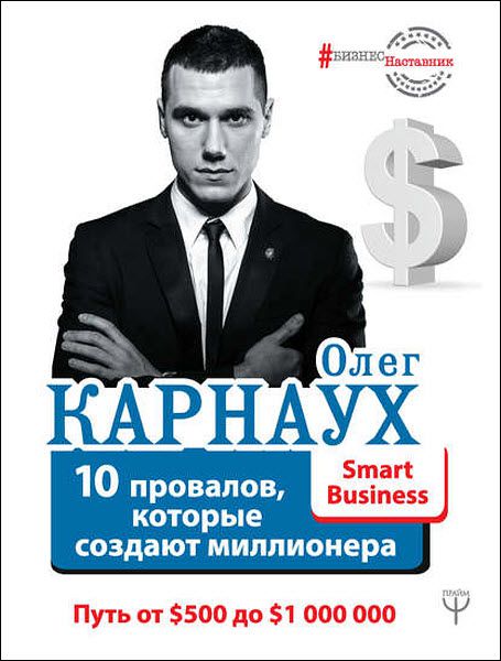 Олег Карнаух. 10 провалов, которые создают миллионера. Путь от $500 до $1 000 000