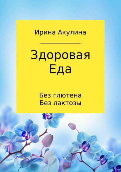 Ирина Акулина. Здоровая еда – без глютена, без лактозы