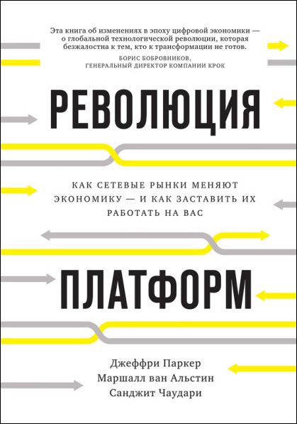 Д. Паркер, С. Чаудари. Революция платформ. Как сетевые рынки меняют экономику – и как заставить их работать на вас