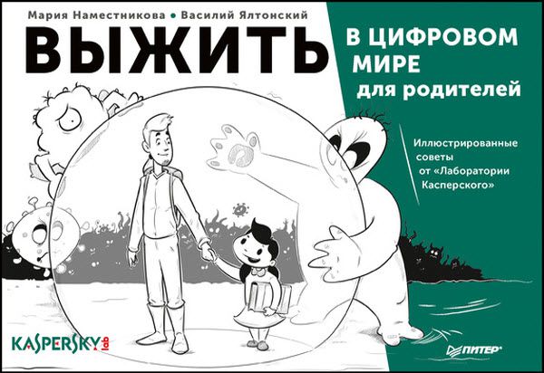 В. Ялтонский, М. Наместникова. Выжить в цифровом мире для родителей. Иллюстрированные советы от «Лаборатории Касперского»