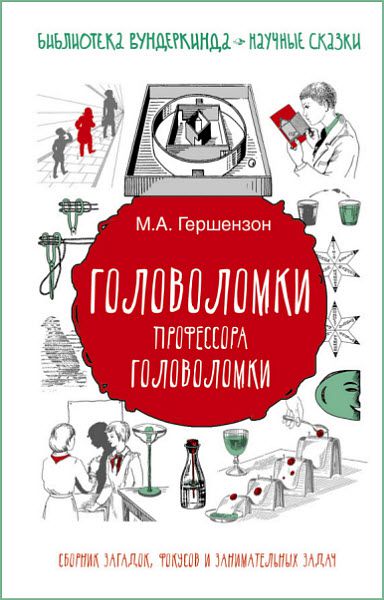 Михаил Гершензон. Головоломки профессора Головоломки. Сборник загадок, фокусов и занимательных задач