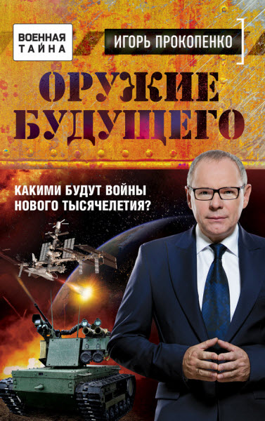 Игорь Прокопенко. Оружие будущего. Какими будут войны нового тысячелетия?