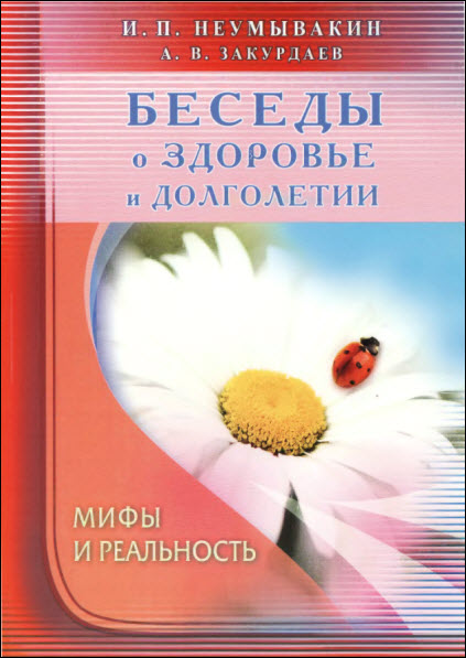 И. Неумывакин, А. Закурдаев. Беседы о здоровье и долголетии. Мифы и реальность
