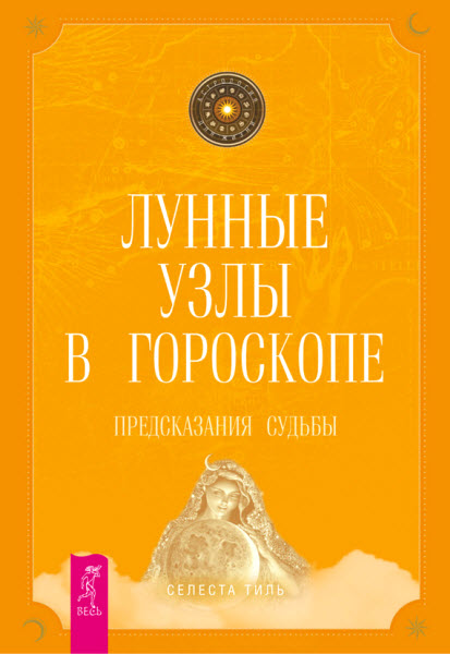 Селеста Тиль. Лунные узлы в гороскопе. Предсказания судьбы