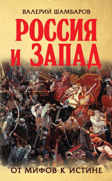 Валерий Шамбаров. Россия и Запад. От мифов к истине