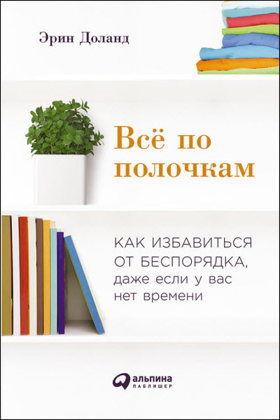 Эрин Доланд. Всё по полочкам: Как избавиться от беспорядка, даже если у вас нет времени