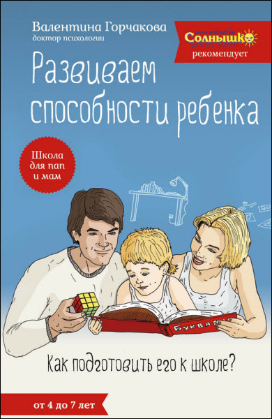 Валентина Горчакова. Развиваем способности ребенка. Как подготовить его к школе? От 4 до 7 лет