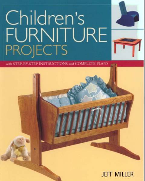 Children's Furniture Projects: With Step-by-Step Instructions and Complete Plans