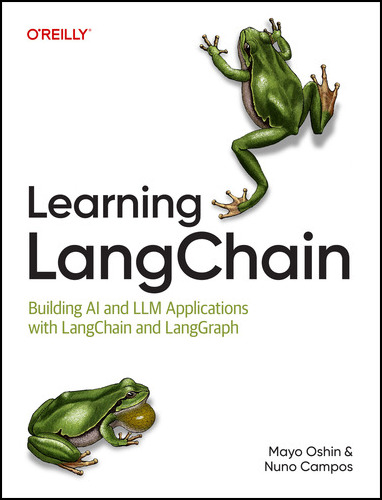 Mayo Oshin, Nuno Campos. Learning LangChain. Building AI and LLM Applications with LangChain and LangGraph