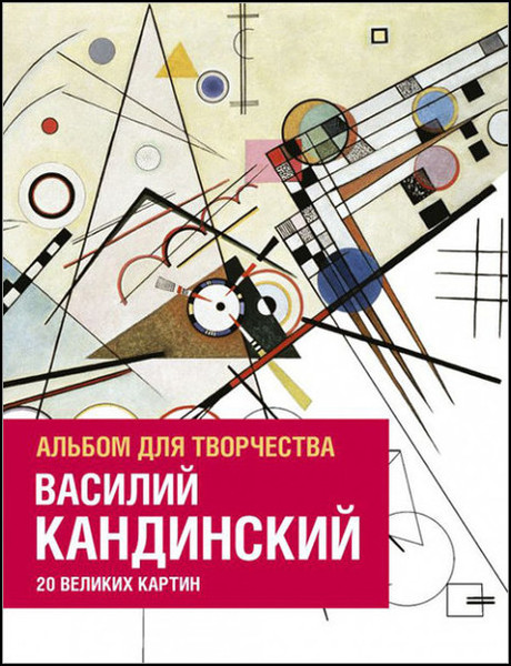 И. Кулибёф, Д.Фуфелль. Василий Кандинский. Альбом для творчества. 20 великих картин