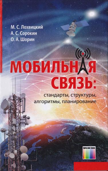 М.С. Лохвицкий, А.С. Сорокин. Мобильная связь. Стандарты, структуры, алгоритмы, планирование