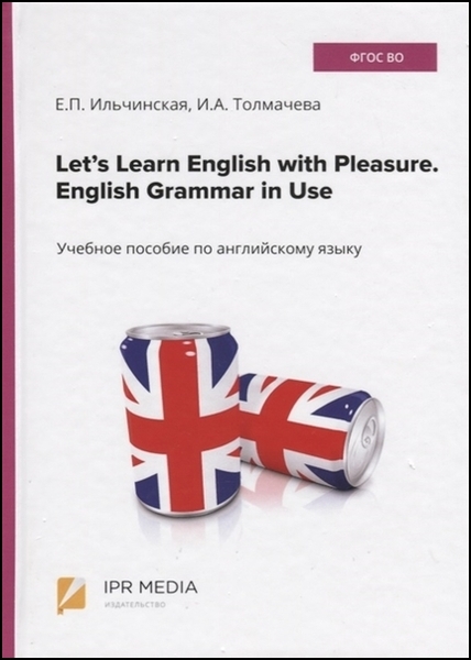 Е.П. Ильчинская, И.А. Толмачева. Let’s Learn English with Pleasure. English Grammar in Use